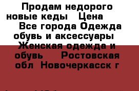 Продам недорого новые кеды › Цена ­ 3 500 - Все города Одежда, обувь и аксессуары » Женская одежда и обувь   . Ростовская обл.,Новочеркасск г.